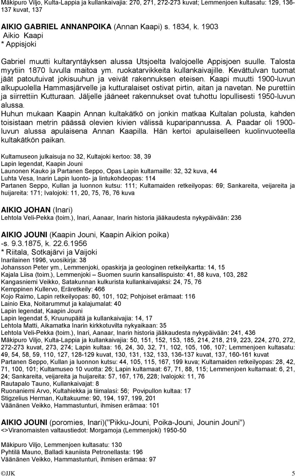 Kevättulvan tuomat jäät patoutuivat jokisuuhun ja veivät rakennuksen eteisen. Kaapi muutti 1900-luvun alkupuolella Hammasjärvelle ja kutturalaiset ostivat pirtin, aitan ja navetan.