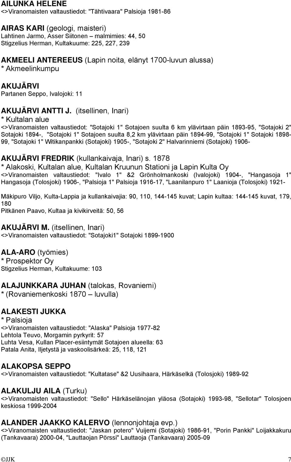 (itsellinen, Inari) * Kultalan alue <>Viranomaisten valtaustiedot: "Sotajoki 1" Sotajoen suulta 6 km ylävirtaan päin 1893-95, "Sotajoki 2" Sotajoki 1894-, "Sotajoki 1" Sotajoen suulta 8,2 km