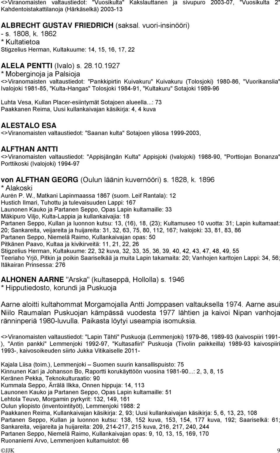 1927 * Moberginoja ja Palsioja <>Viranomaisten valtaustiedot: "Pankkipirtin Kuivakuru" Kuivakuru (Tolosjoki) 1980-86, "Vuorikanslia" Ivalojoki 1981-85, "Kulta-Hangas" Tolosjoki 1984-91, "Kultakuru"