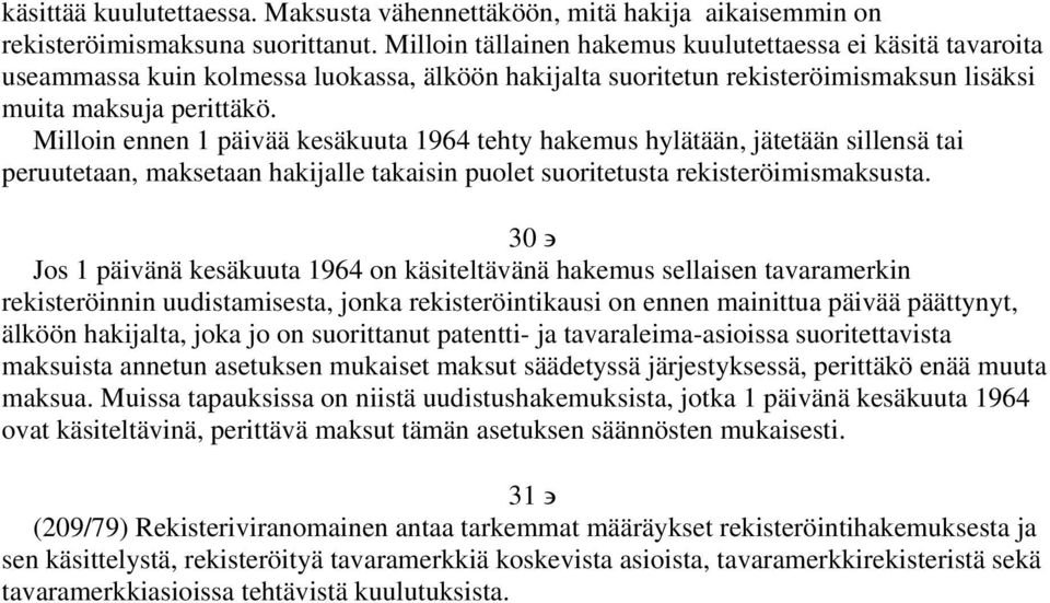 Milloin ennen 1 päivää kesäkuuta 1964 tehty hakemus hylätään, jätetään sillensä tai peruutetaan, maksetaan hakijalle takaisin puolet suoritetusta rekisteröimismaksusta.