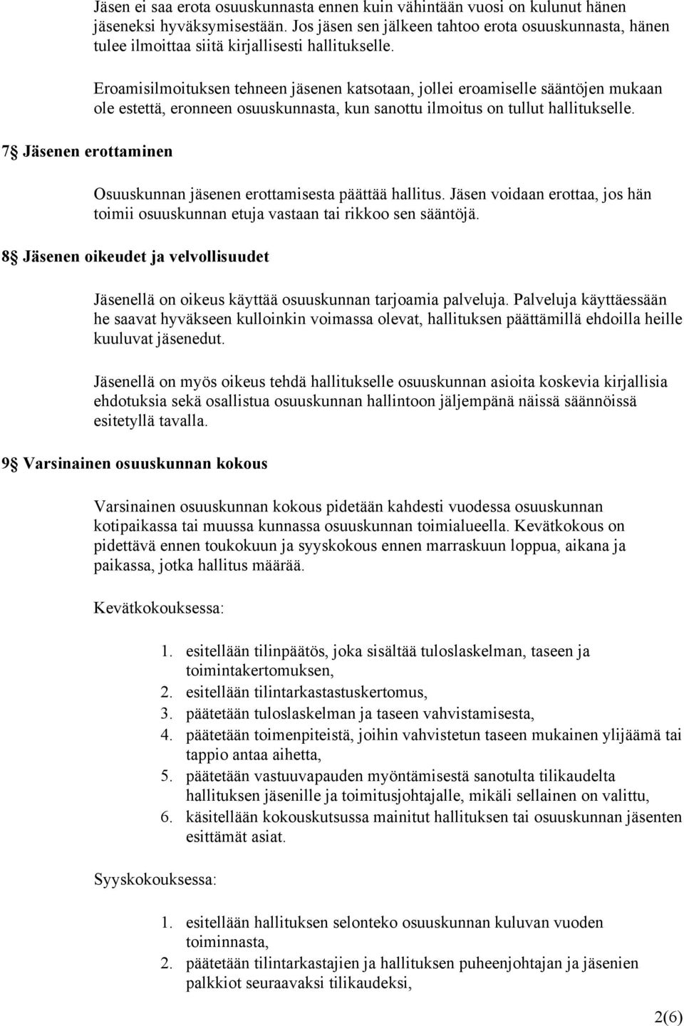 Eroamisilmoituksen tehneen jäsenen katsotaan, jollei eroamiselle sääntöjen mukaan ole estettä, eronneen osuuskunnasta, kun sanottu ilmoitus on tullut hallitukselle.