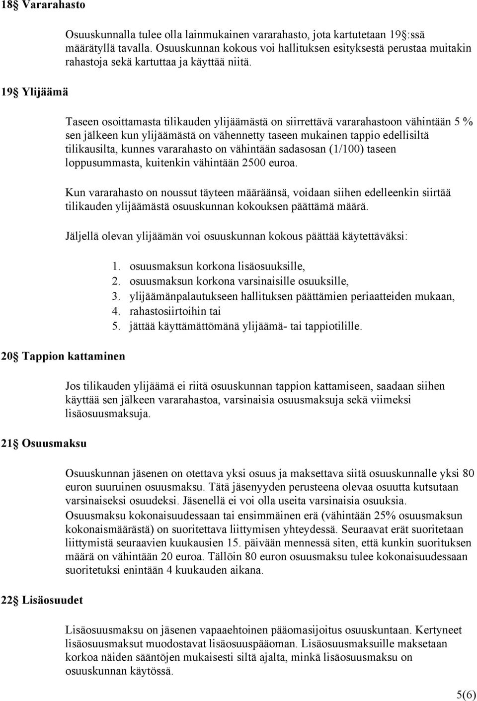 Taseen osoittamasta tilikauden ylijäämästä on siirrettävä vararahastoon vähintään 5 % sen jälkeen kun ylijäämästä on vähennetty taseen mukainen tappio edellisiltä tilikausilta, kunnes vararahasto on