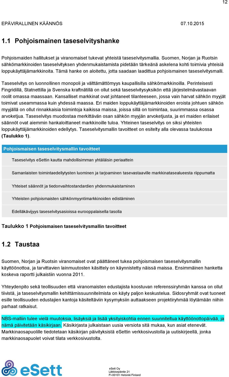 Tämä hanke on aloitettu, jotta saadaan laadittua pohjoismainen taseselvitysmalli. Taseselvitys on luonnollinen monopoli ja välttämättömyys kaupallisilla sähkömarkkinoilla.