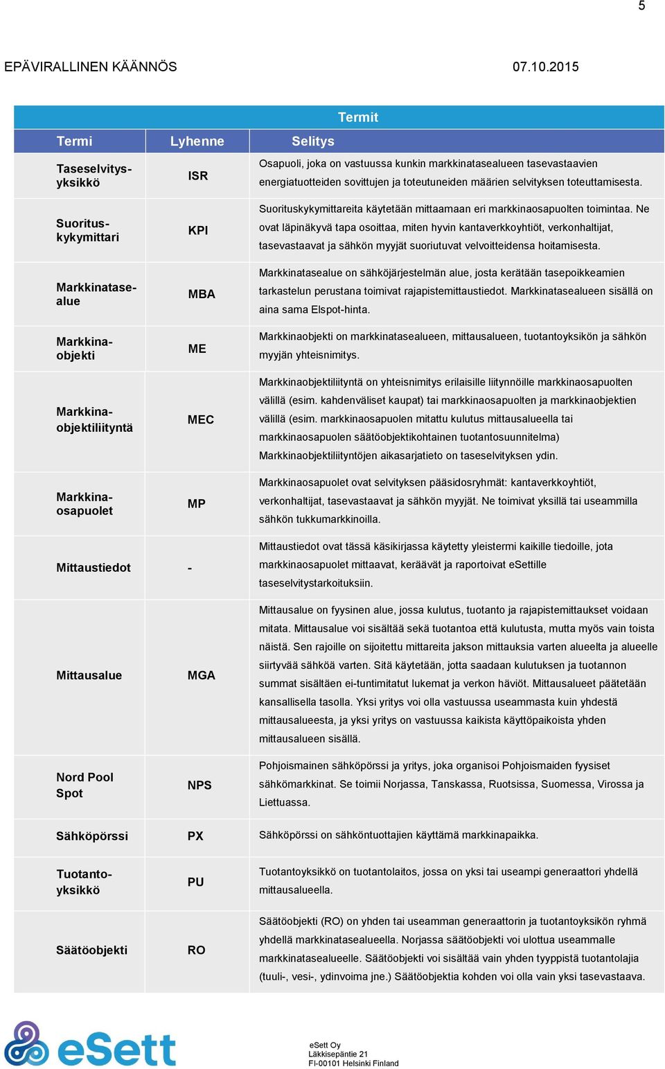 Ne ovat läpinäkyvä tapa osoittaa, miten hyvin kantaverkkoyhtiöt, verkonhaltijat, tasevastaavat ja sähkön myyjät suoriutuvat velvoitteidensa hoitamisesta.