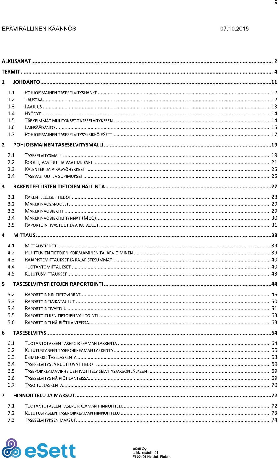 .. 25 2.4 TASEVASTUUT JA SOPIMUKSET... 25 3 RAKENTEELLISTEN TIETOJEN HALLINTA...27 3.1 RAKENTEELLISET TIEDOT... 28 3.2 MARKKINAOSAPUOLET... 29 3.3 MARKKINAOBJEKTIT... 29 3.4 MARKKINAOBJEKTILIITYNNÄT (MEC).