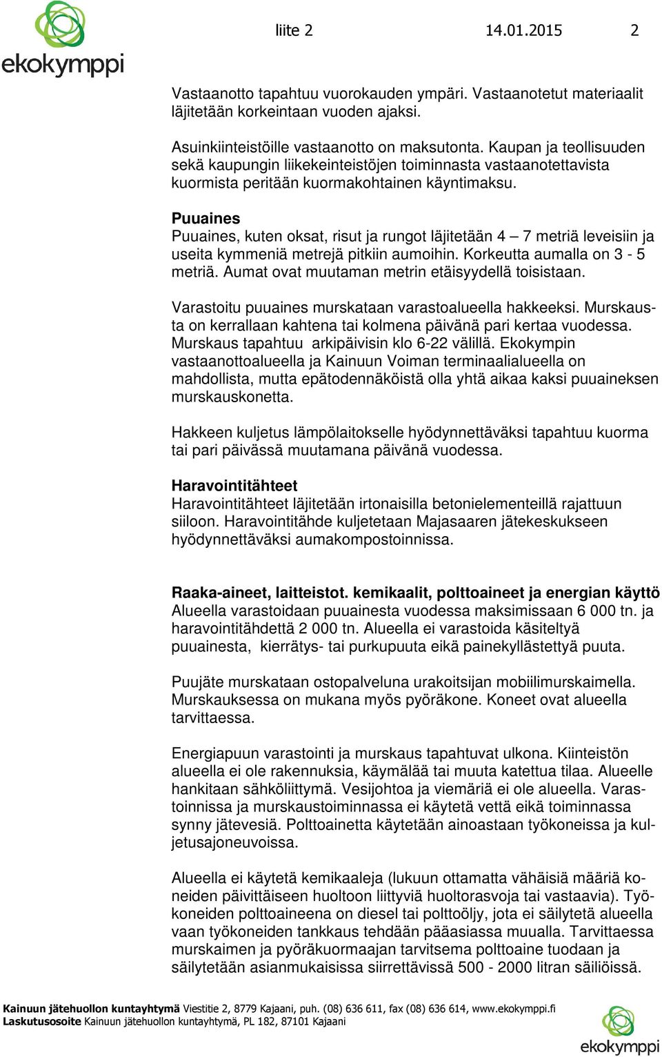 Puuaines Puuaines, kuten oksat, risut ja rungot läjitetään 4 7 metriä leveisiin ja useita kymmeniä metrejä pitkiin aumoihin. Korkeutta aumalla on 3-5 metriä.