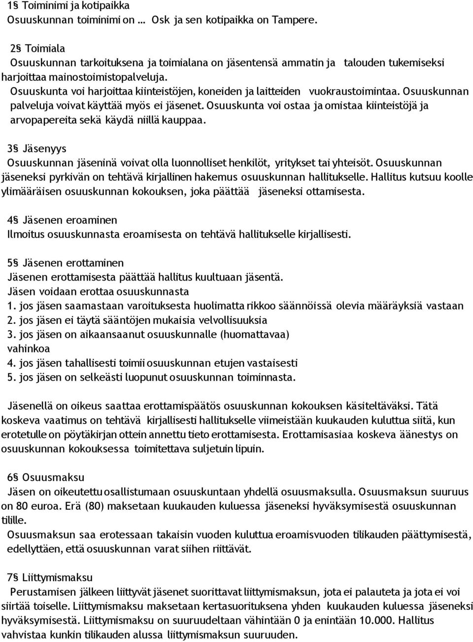 Osuuskunta voi harjoittaa kiinteistöjen, koneiden ja laitteiden vuokraustoimintaa. Osuuskunnan palveluja voivat käyttää myös ei jäsenet.