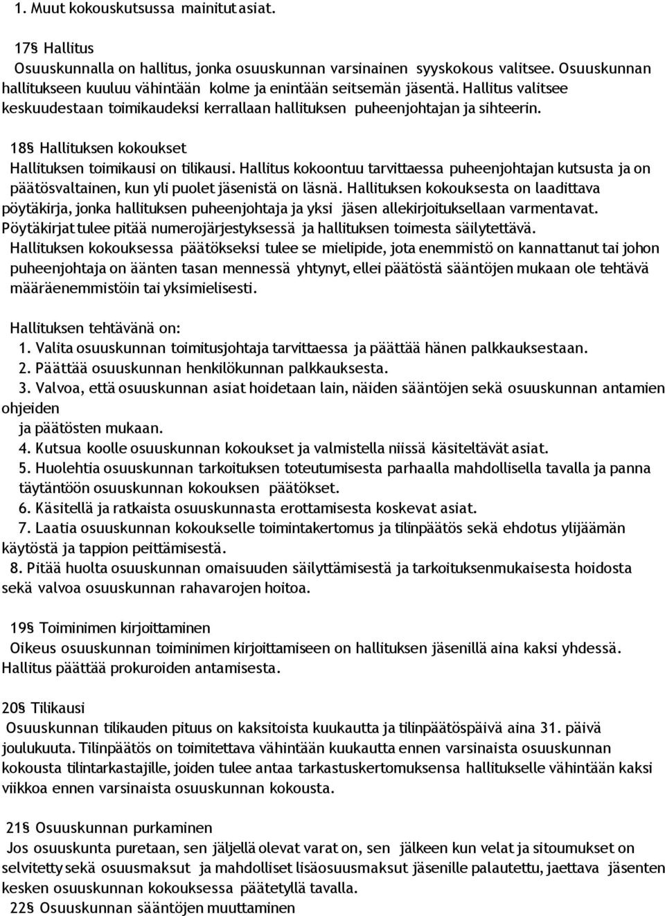 18 Hallituksen kokoukset Hallituksen toimikausi on tilikausi. Hallitus kokoontuu tarvittaessa puheenjohtajan kutsusta ja on päätösvaltainen, kun yli puolet jäsenistä on läsnä.