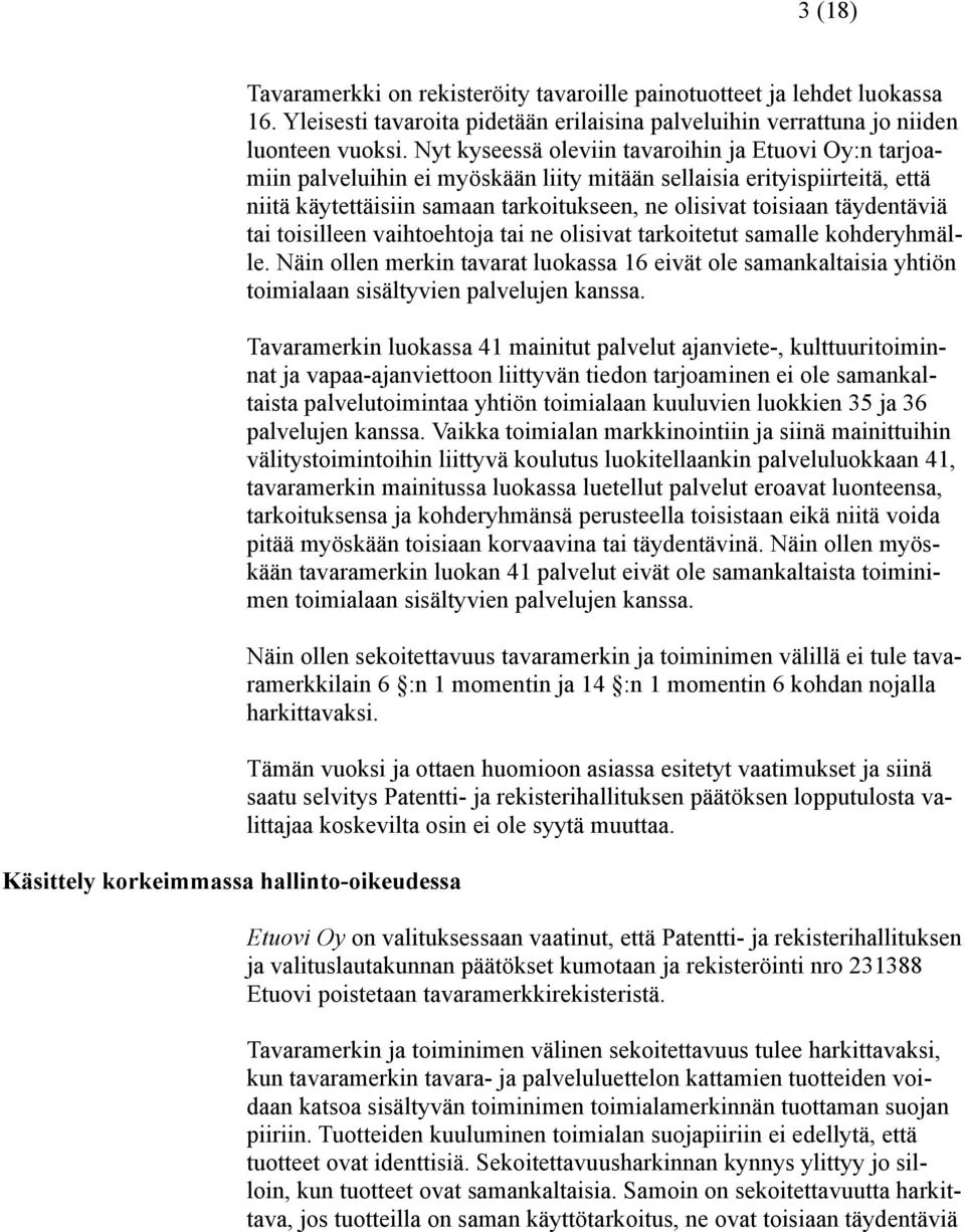 Nyt kyseessä oleviin tavaroihin ja Etuovi Oy:n tarjoamiin palveluihin ei myöskään liity mitään sellaisia erityispiirteitä, että niitä käytettäisiin samaan tarkoitukseen, ne olisivat toisiaan