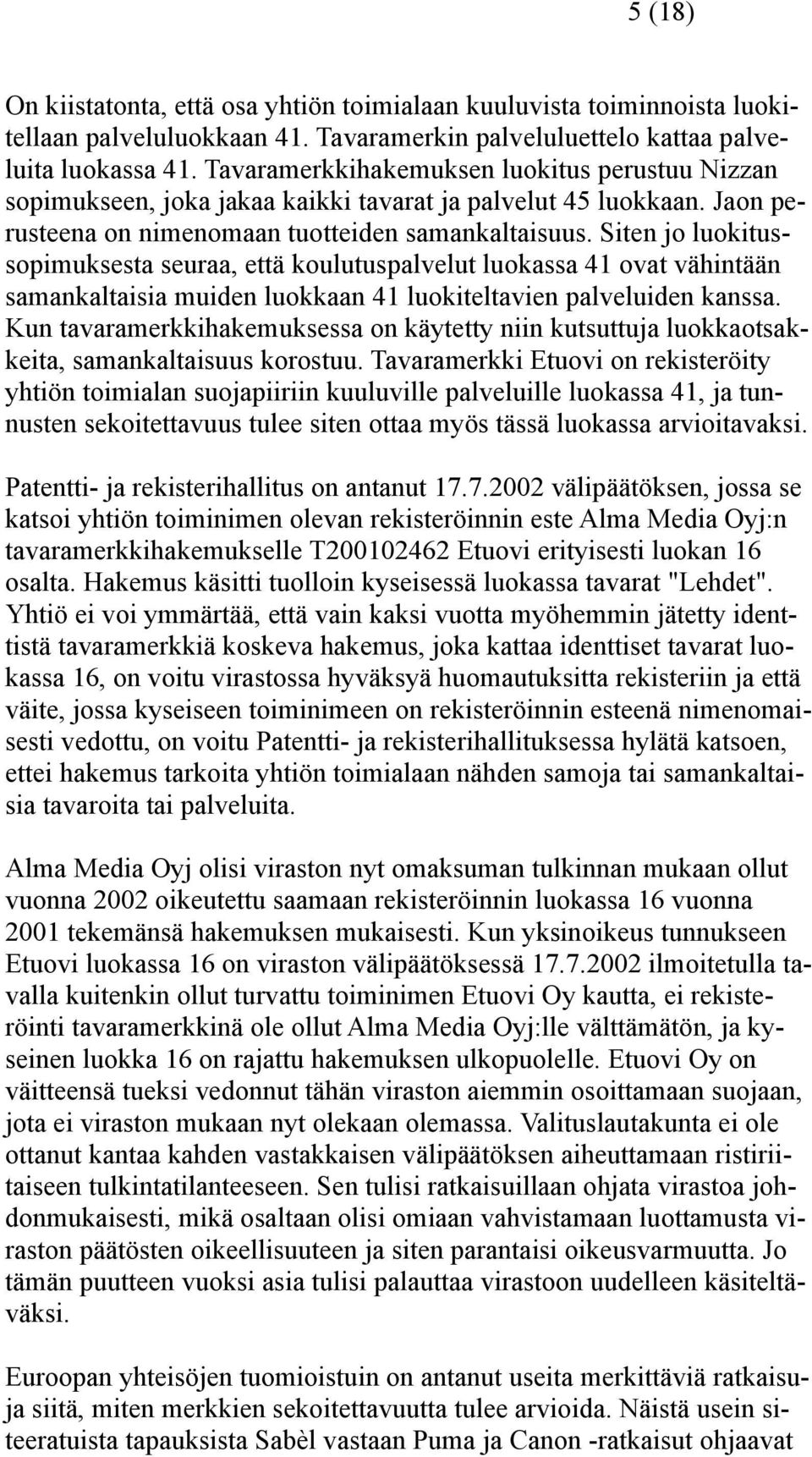 Siten jo luokitussopimuksesta seuraa, että koulutuspalvelut luokassa 41 ovat vähintään samankaltaisia muiden luokkaan 41 luokiteltavien palveluiden kanssa.