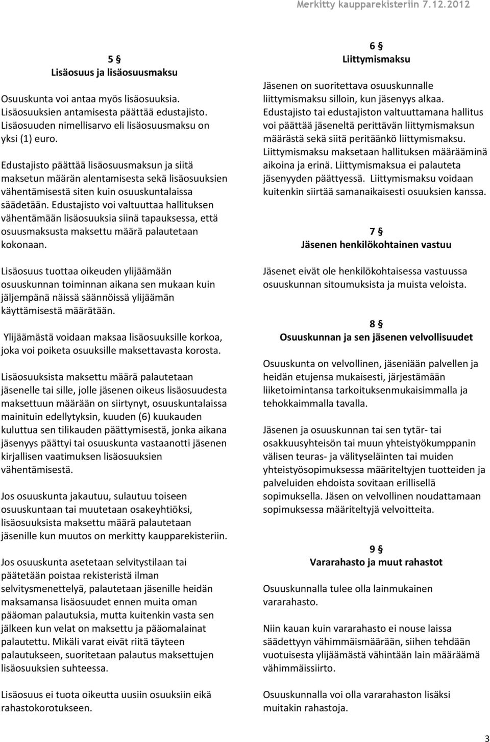 Edustajisto voi valtuuttaa hallituksen vähentämään lisäosuuksia siinä tapauksessa, että osuusmaksusta maksettu määrä palautetaan kokonaan.