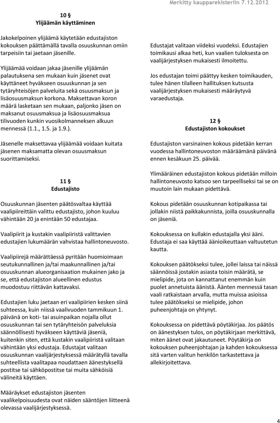 Maksettavan koron määrä lasketaan sen mukaan, paljonko jäsen on maksanut osuusmaksua ja lisäosuusmaksua tilivuoden kunkin vuosikolmanneksen alkuun mennessä (1.1., 1.5. ja 1.9.).