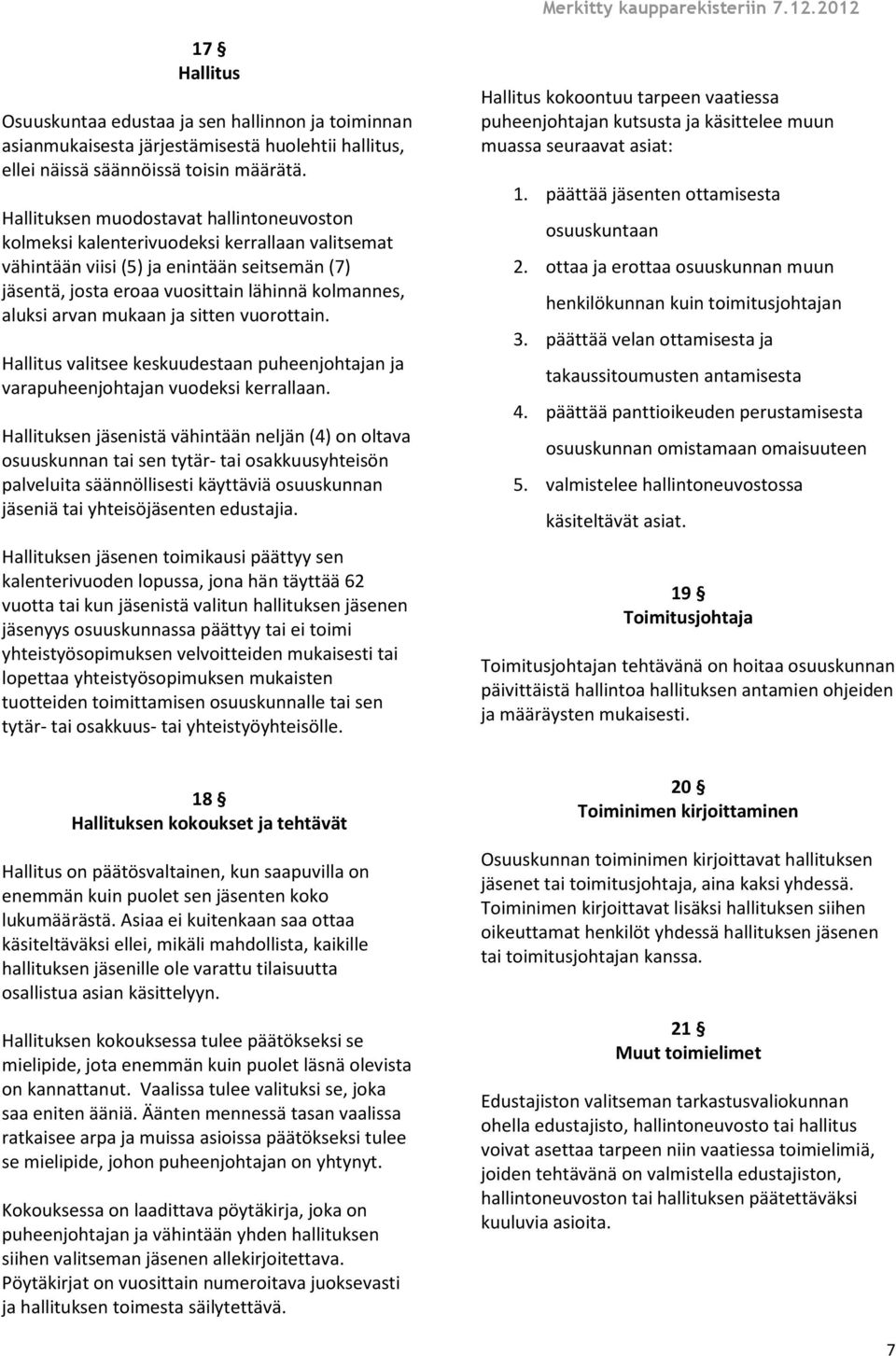 arvan mukaan ja sitten vuorottain. Hallitus valitsee keskuudestaan puheenjohtajan ja varapuheenjohtajan vuodeksi kerrallaan.