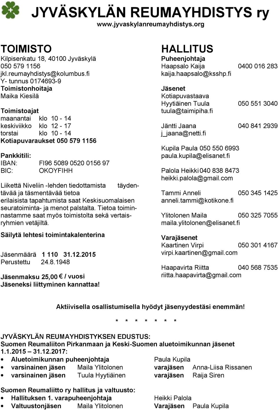 fi Toimistoajat maanantai klo 10-14 keskiviikko klo 12-17 torstai klo 10-14 Kotiapuvaraukset 050 579 1156 Pankkitili: IBAN: BIC: Jäntti Jaana j_jaana@netti.