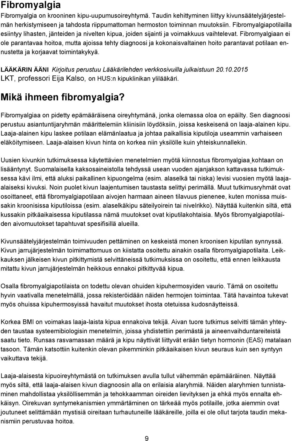 Fibromyalgiaan ei ole parantavaa hoitoa, mutta ajoissa tehty diagnoosi ja kokonaisvaltainen hoito parantavat potilaan ennustetta ja korjaavat toimintakykyä.