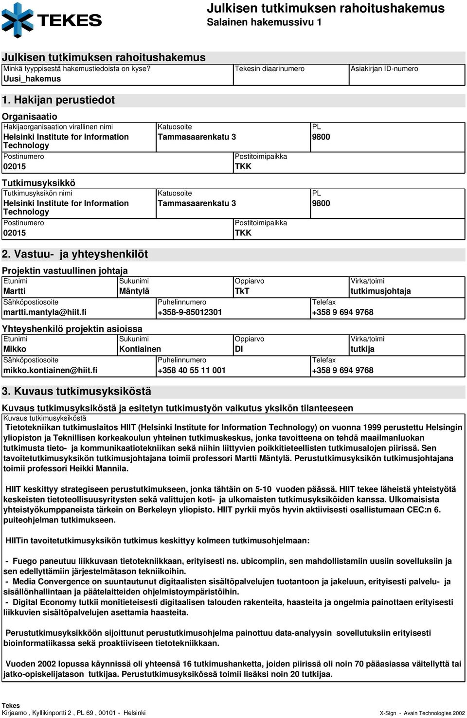 Tutkimusyksikkö Tutkimusyksikön nimi Helsinki Institute for Information Technology Postinumero 02015 Katuosoite Tammasaarenkatu 3 Katuosoite Tammasaarenkatu 3 Postitoimipaikka TKK Postitoimipaikka