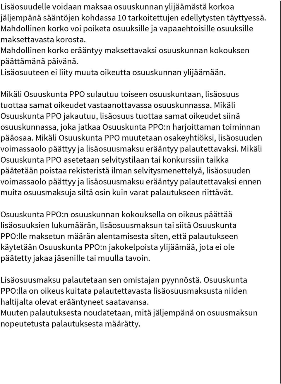 Lisäosuuteen ei liity muuta oikeutta osuuskunnan ylijäämään. Mikäli Osuuskunta PPO sulautuu toiseen osuuskuntaan, lisäosuus tuottaa samat oikeudet vastaanottavassa osuuskunnassa.