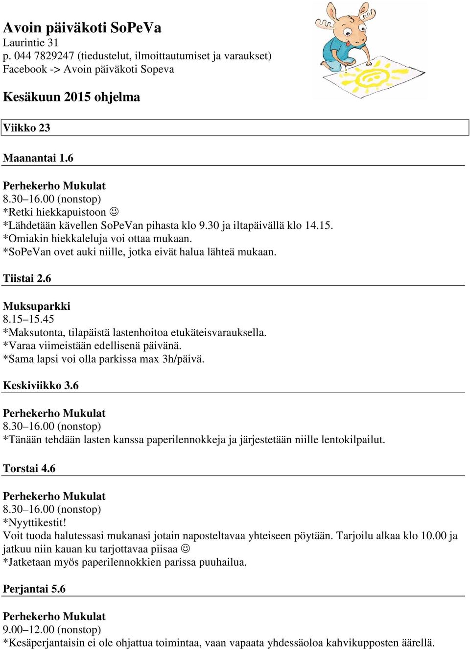 6 *Retki hiekkapuistoon *Lähdetään kävellen SoPeVan pihasta klo 9.30 ja iltapäivällä klo 14.15. *Omiakin hiekkaleluja voi ottaa mukaan. Tiistai 2.6 Keskiviikko 3.