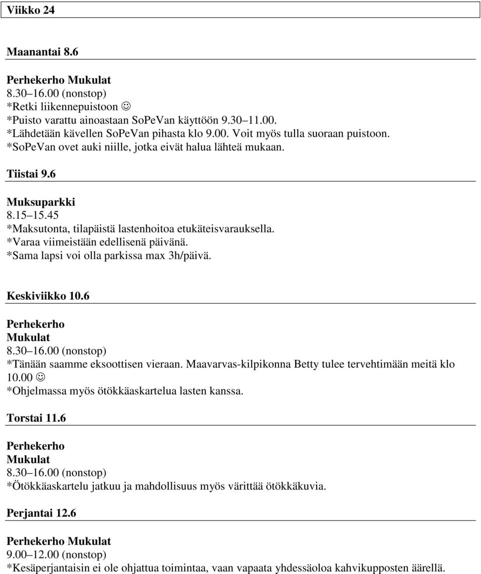 6 Perhekerho Mukulat *Tänään saamme eksoottisen vieraan. Maavarvas-kilpikonna Betty tulee tervehtimään meitä klo 10.