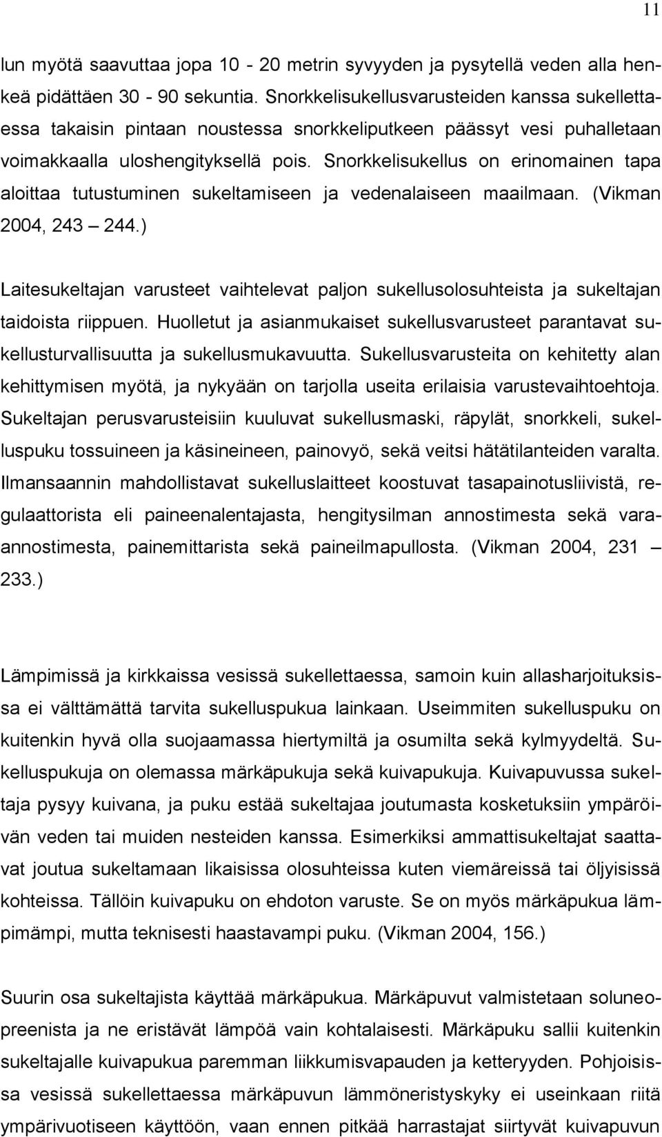 Snorkkelisukellus on erinomainen tapa aloittaa tutustuminen sukeltamiseen ja vedenalaiseen maailmaan. (Vikman 2004, 243 244.