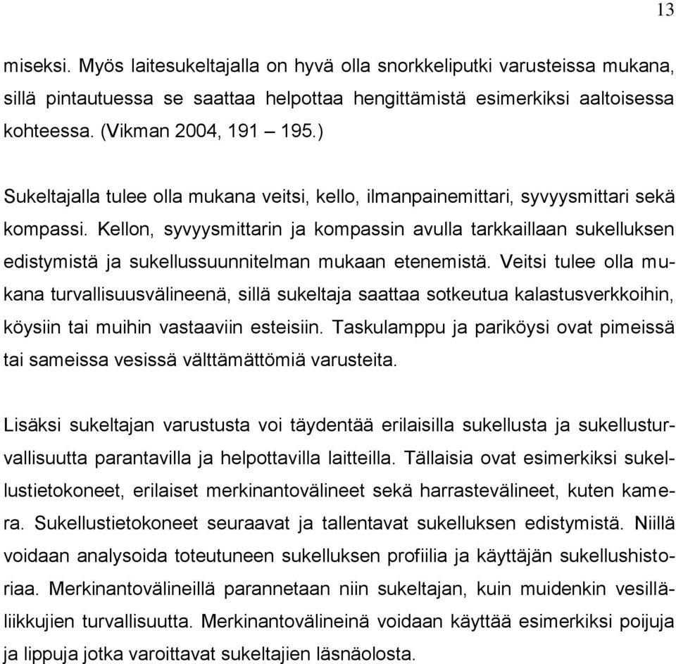 Kellon, syvyysmittarin ja kompassin avulla tarkkaillaan sukelluksen edistymistä ja sukellussuunnitelman mukaan etenemistä.