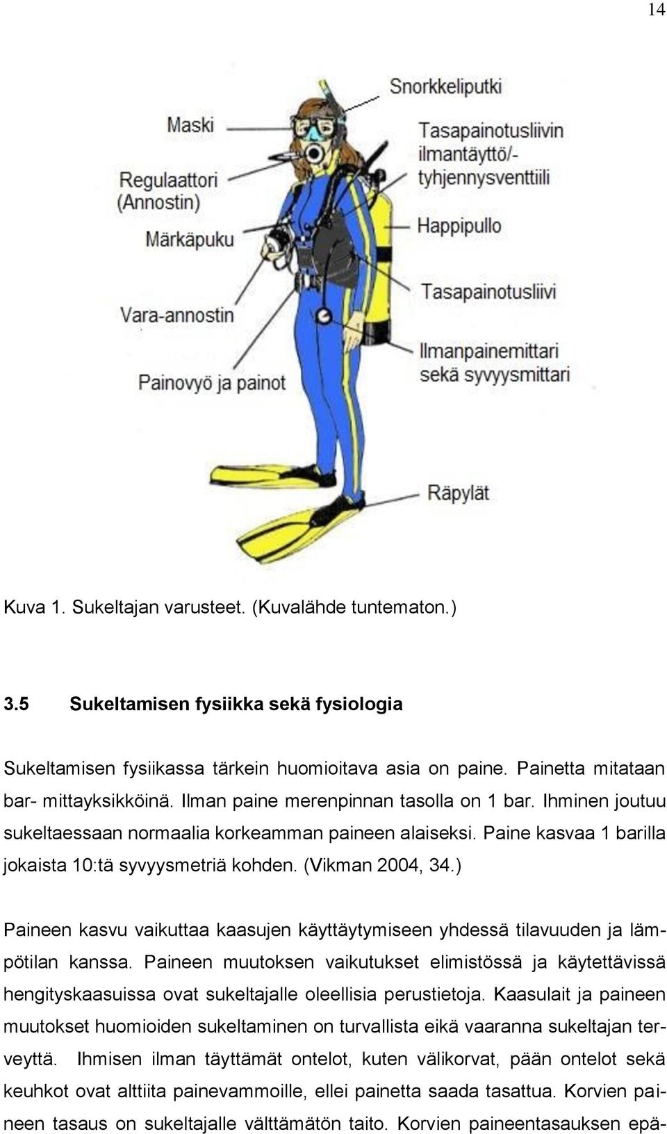 ) Paineen kasvu vaikuttaa kaasujen käyttäytymiseen yhdessä tilavuuden ja lämpötilan kanssa.