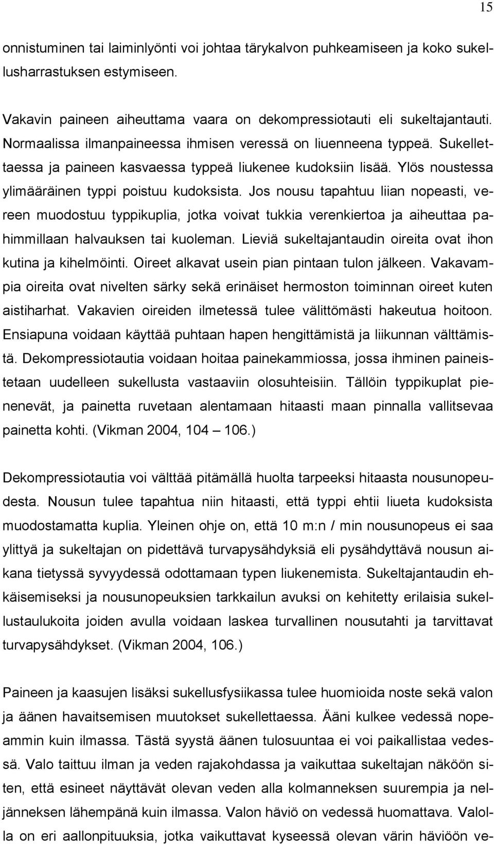 Jos nousu tapahtuu liian nopeasti, vereen muodostuu typpikuplia, jotka voivat tukkia verenkiertoa ja aiheuttaa pahimmillaan halvauksen tai kuoleman.