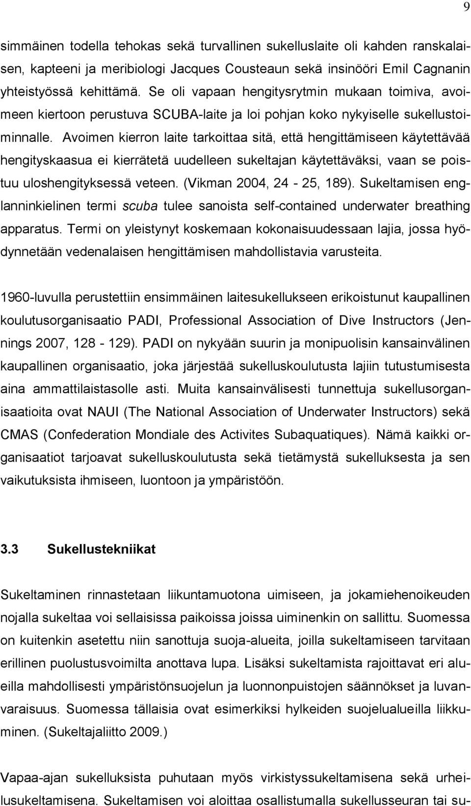 Avoimen kierron laite tarkoittaa sitä, että hengittämiseen käytettävää hengityskaasua ei kierrätetä uudelleen sukeltajan käytettäväksi, vaan se poistuu uloshengityksessä veteen.