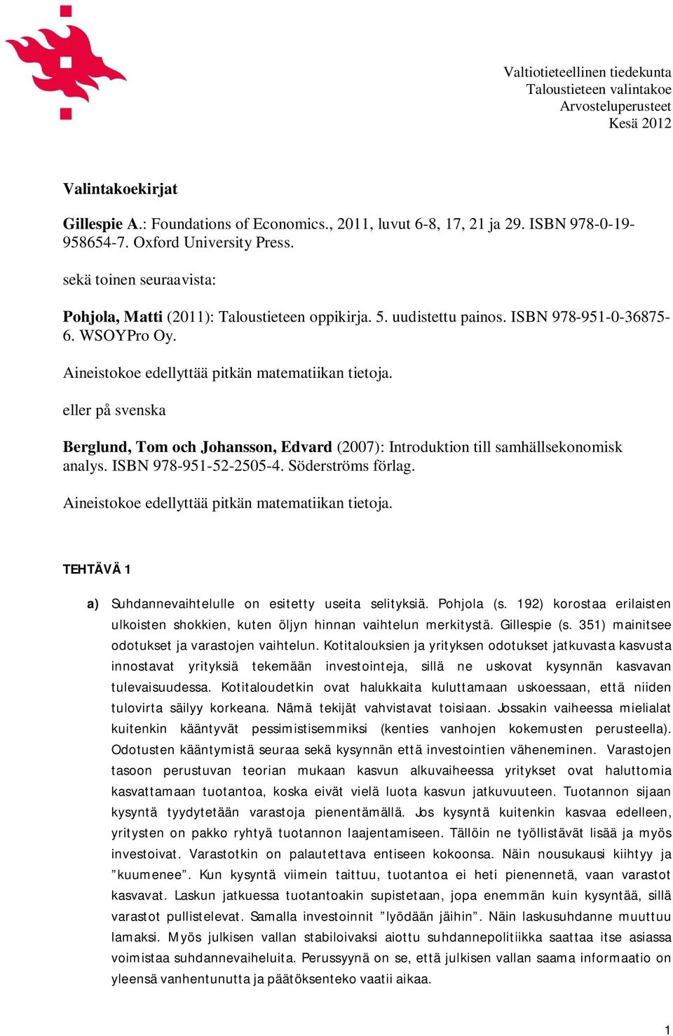 eller på svensk Berglund, Tom och Johnsson, Edvrd (007): Introduktion till smhällsekonomisk nlys. ISBN 978-95-5-505-4. Söderströms förlg. Aineistokoe edellyttää pitkän mtemtiikn tietoj.