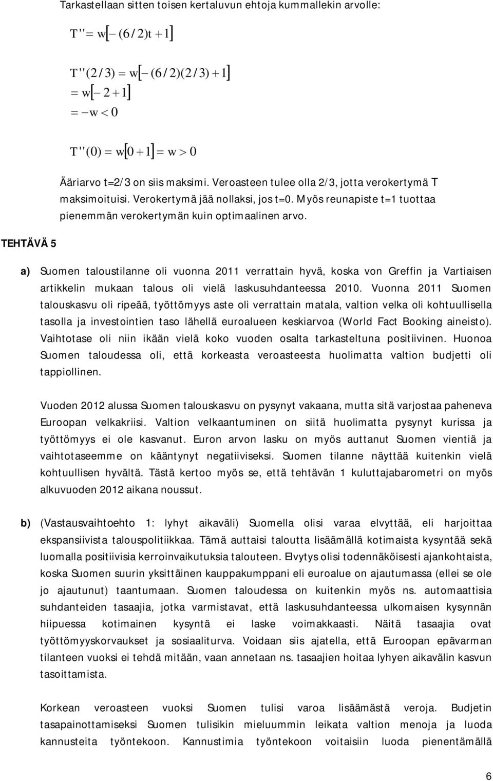 TEHTÄVÄ 5 ) Suomen tloustilnne oli vuonn 0 verrttin hyvä, kosk von Greffin j Vrtiisen rtikkelin mukn tlous oli vielä lskusuhdnteess 00.