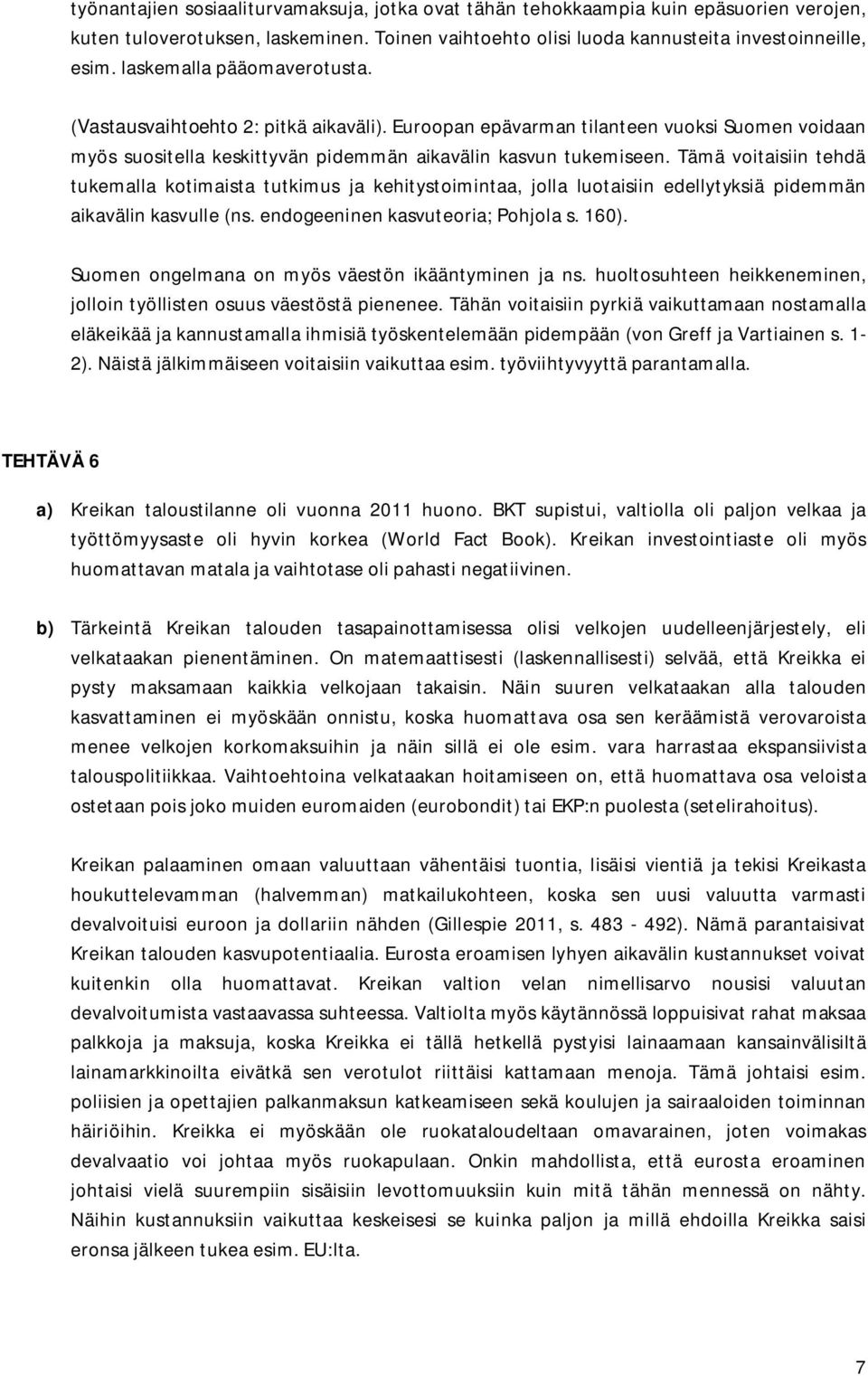 Tämä voitisiin tehdä tukemll kotimist tutkimus j kehitystoimint, joll luotisiin edellytyksiä pidemmän ikvälin ksvulle (ns. endogeeninen ksvuteori; Pohjol s. 60).