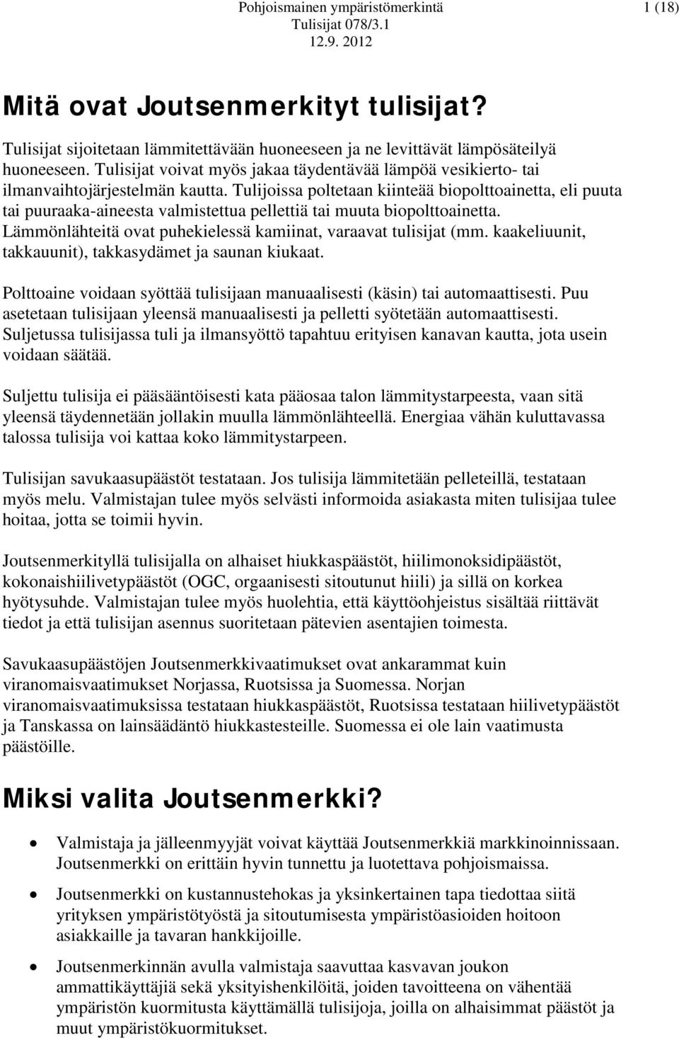 Tulijoissa poltetaan kiinteää biopolttoainetta, eli puuta tai puuraaka-aineesta valmistettua pellettiä tai muuta biopolttoainetta. Lämmönlähteitä ovat puhekielessä kamiinat, varaavat tulisijat (mm.