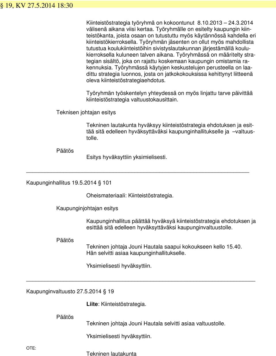 Työryhmän jäsenten on ollut myös mahdollista tutustua koulukiinteistöihin sivistyslautakunnan järjestämällä koulukierroksella kuluneen talven aikana.