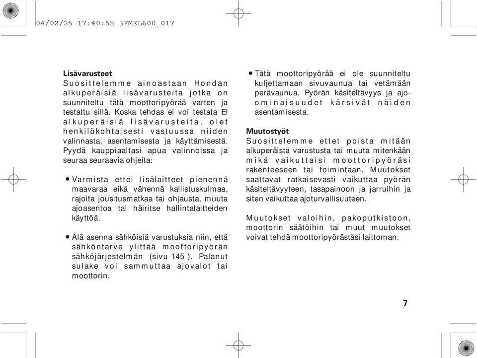 Pyydä kauppiaaltasi apua valinnoissa ja seuraa seuraavia ohjeita: Varmista ettei lisälaitteet pienennä maavaraa eikä vähennä kallistuskulmaa, rajoita jousitusmatkaa tai ohjausta, muuta ajoasentoa tai