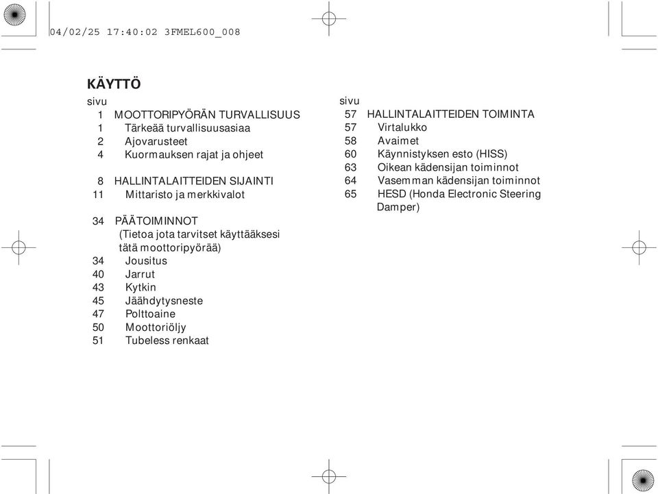 Jousitus 40 Jarrut 43 Kytkin 45 Jäähdytysneste 47 Polttoaine 50 Moottoriöljy 51 Tubeless renkaat sivu 57 HALLINTALAITTEIDEN TOIMINTA 57