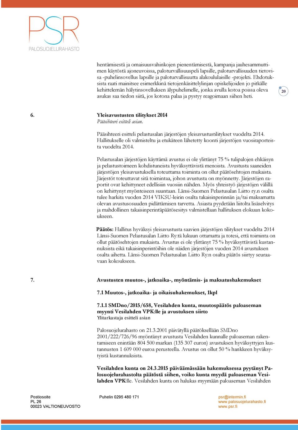 Ehdotuksista raati mainitsee esimerkkinä tietojenkäsittelylinjan opiskelijoiden jo pitkälle kehittelemän hälytinsovelluksen älypuhelimelle, jonka avulla kotoa poissa oleva asukas saa tiedon siitä,