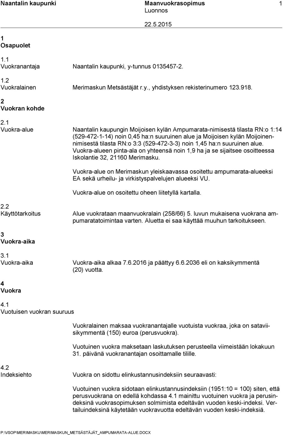 (529-472-3-3) noin 1,45 ha:n suuruinen alue. Vuokra-alueen pinta-ala on yhteensä noin 1,9 ha ja se sijaitsee osoitteessa Iskolantie 32, 21160 Merimasku.