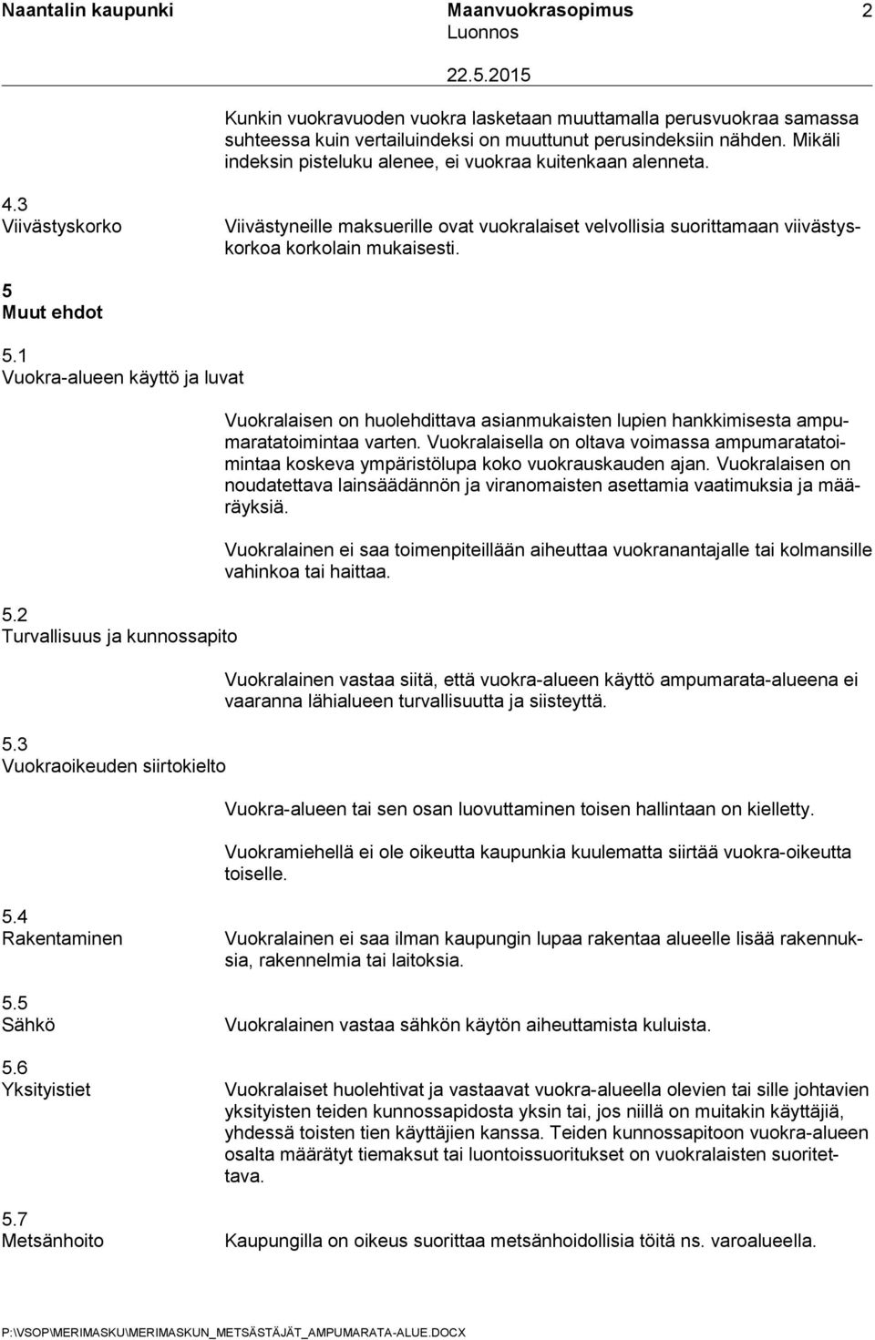 1 Vuokra-alueen käyttö ja luvat 5.2 Turvallisuus ja kunnossapito 5.3 Vuokraoikeuden siirtokielto Vuokralaisen on huolehdittava asianmukaisten lupien hankkimisesta ampumaratatoimintaa varten.