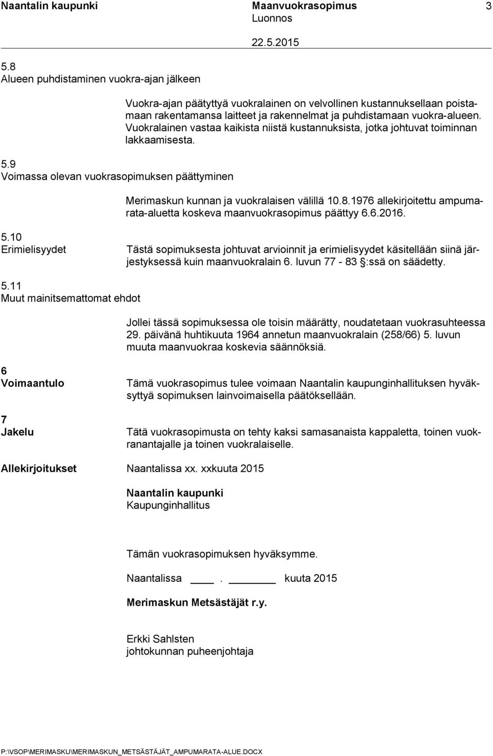 Vuokralainen vastaa kaikista niistä kustannuksista, jotka johtuvat toiminnan lakkaamisesta. Merimaskun kunnan ja vuokralaisen välillä 10.8.