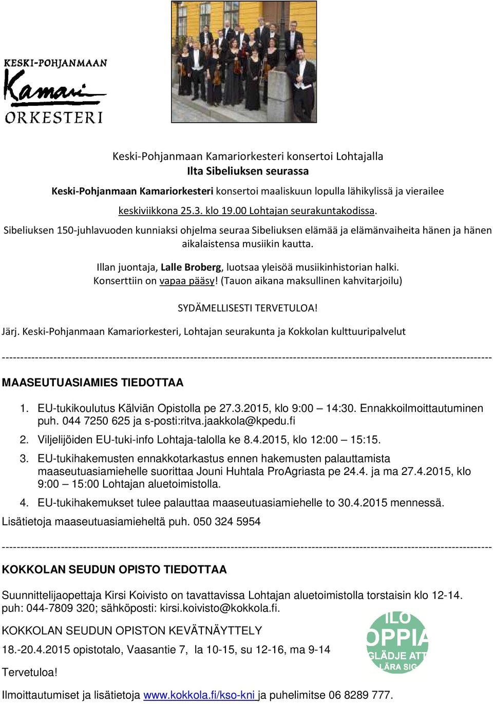 Illan juontaja, Lalle Broberg, luotsaa yleisöä musiikinhistorian halki. Konserttiin on vapaa pääsy! (Tauon aikana maksullinen kahvitarjoilu) SYDÄMELLISESTI TERVETULOA! Järj.