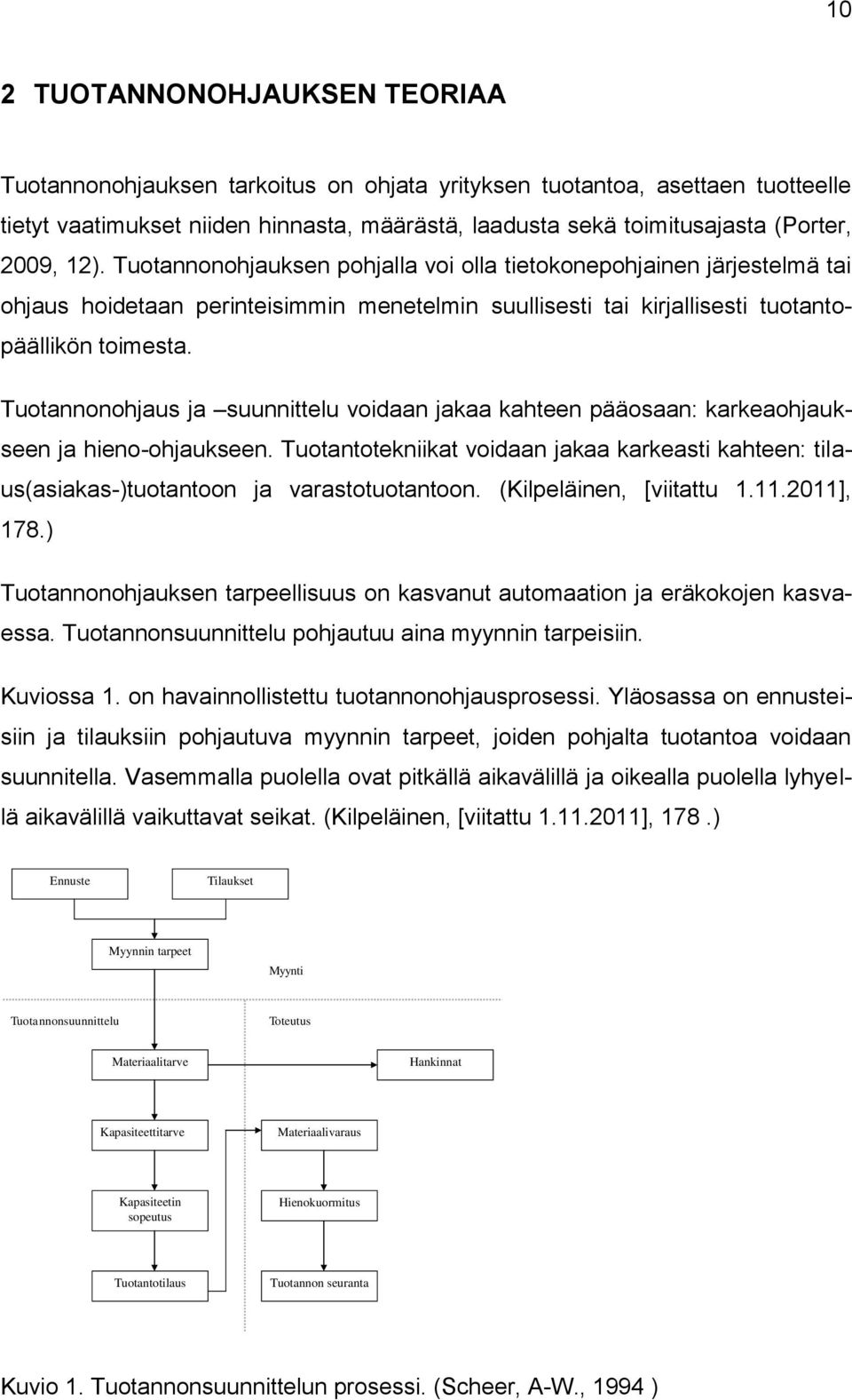 Tuotannonohjaus ja suunnittelu voidaan jakaa kahteen pääosaan: karkeaohjaukseen ja hieno-ohjaukseen. Tuotantotekniikat voidaan jakaa karkeasti kahteen: tilaus(asiakas-)tuotantoon ja varastotuotantoon.