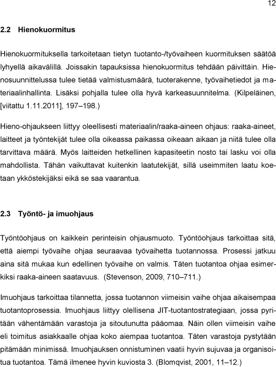 ) Hieno-ohjaukseen liittyy oleellisesti materiaalin/raaka-aineen ohjaus: raaka-aineet, laitteet ja työntekijät tulee olla oikeassa paikassa oikeaan aikaan ja niitä tulee olla tarvittava määrä.