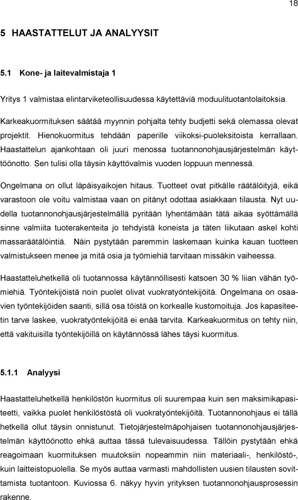 Haastattelun ajankohtaan oli juuri menossa tuotannonohjausjärjestelmän käyttöönotto. Sen tulisi olla täysin käyttövalmis vuoden loppuun mennessä. Ongelmana on ollut läpäisyaikojen hitaus.