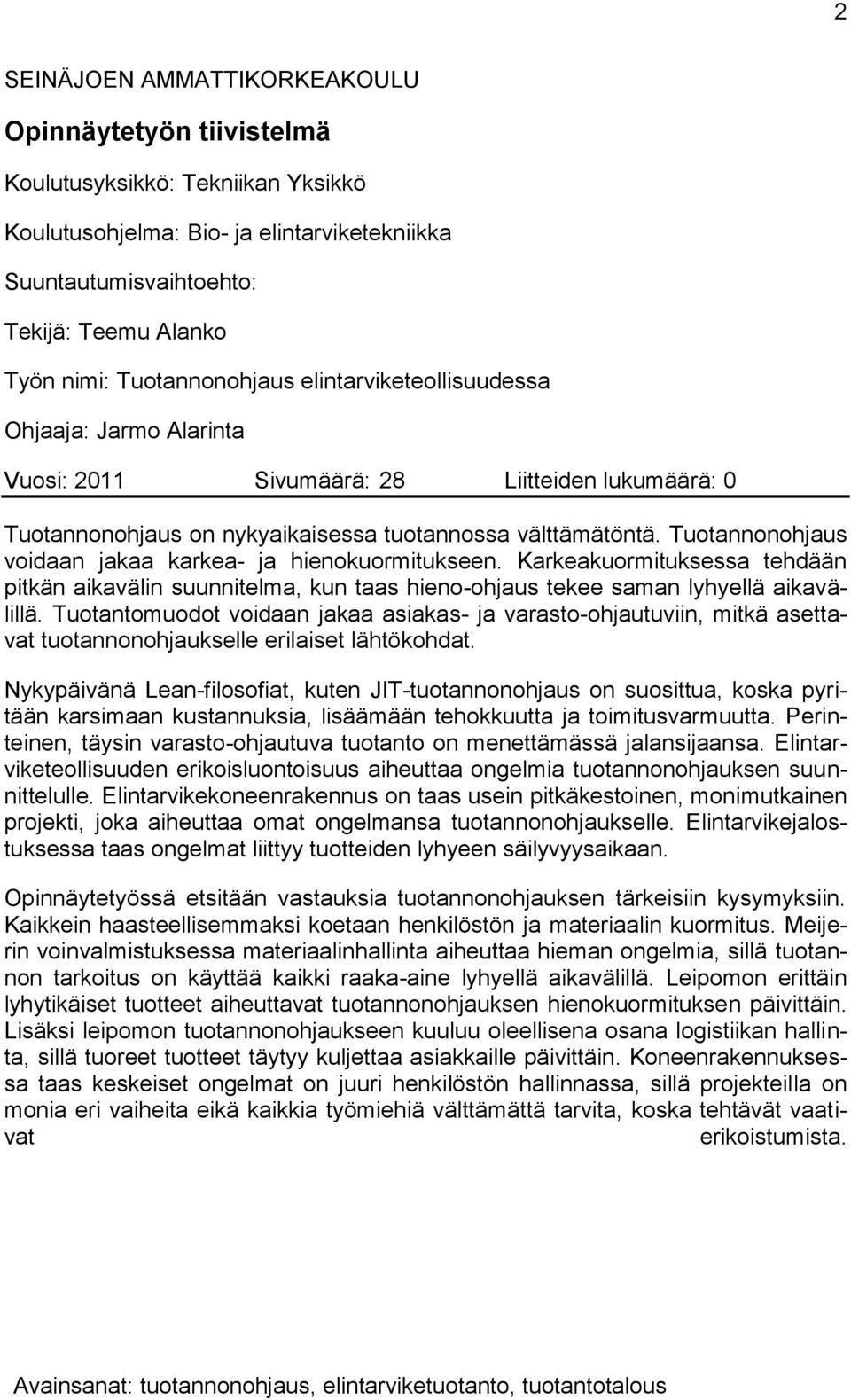 Tuotannonohjaus voidaan jakaa karkea- ja hienokuormitukseen. Karkeakuormituksessa tehdään pitkän aikavälin suunnitelma, kun taas hieno-ohjaus tekee saman lyhyellä aikavälillä.