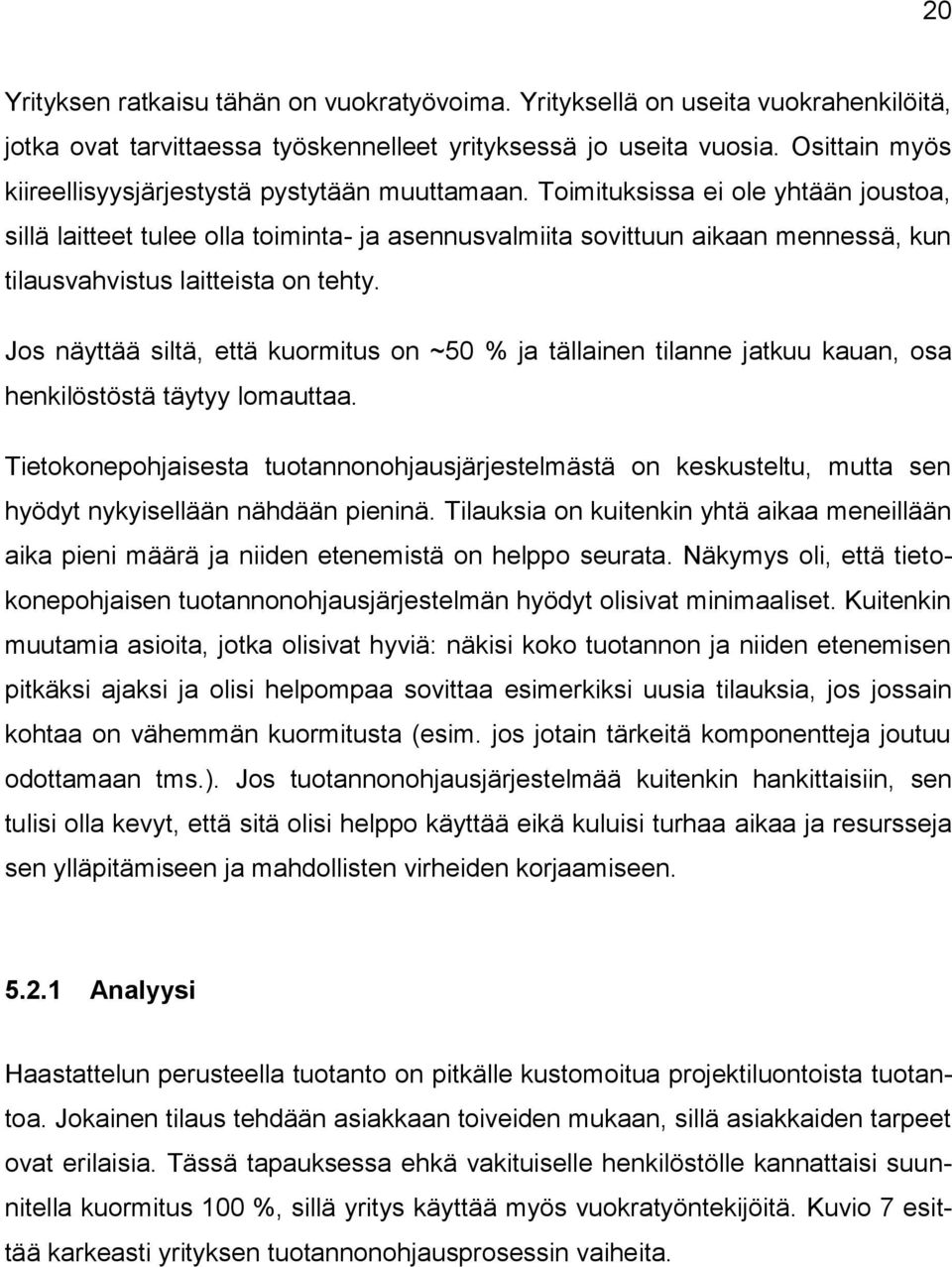 Toimituksissa ei ole yhtään joustoa, sillä laitteet tulee olla toiminta- ja asennusvalmiita sovittuun aikaan mennessä, kun tilausvahvistus laitteista on tehty.