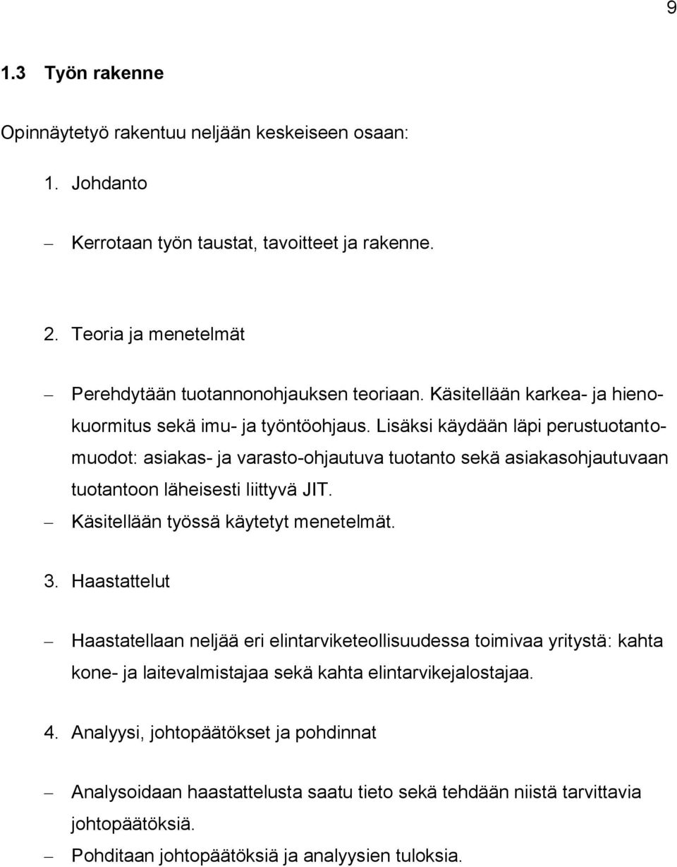 Lisäksi käydään läpi perustuotantomuodot: asiakas- ja varasto-ohjautuva tuotanto sekä asiakasohjautuvaan tuotantoon läheisesti liittyvä JIT. Käsitellään työssä käytetyt menetelmät. 3.