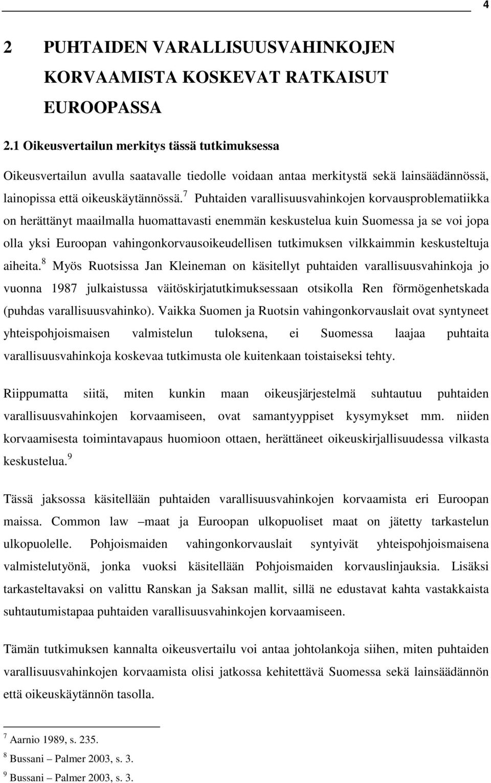 7 Puhtaiden varallisuusvahinkojen korvausproblematiikka on herättänyt maailmalla huomattavasti enemmän keskustelua kuin Suomessa ja se voi jopa olla yksi Euroopan vahingonkorvausoikeudellisen