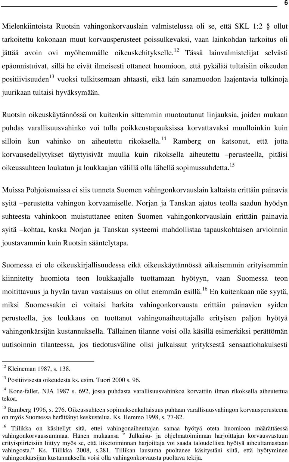 12 Tässä lainvalmistelijat selvästi epäonnistuivat, sillä he eivät ilmeisesti ottaneet huomioon, että pykälää tultaisiin oikeuden positiivisuuden 13 vuoksi tulkitsemaan ahtaasti, eikä lain sanamuodon