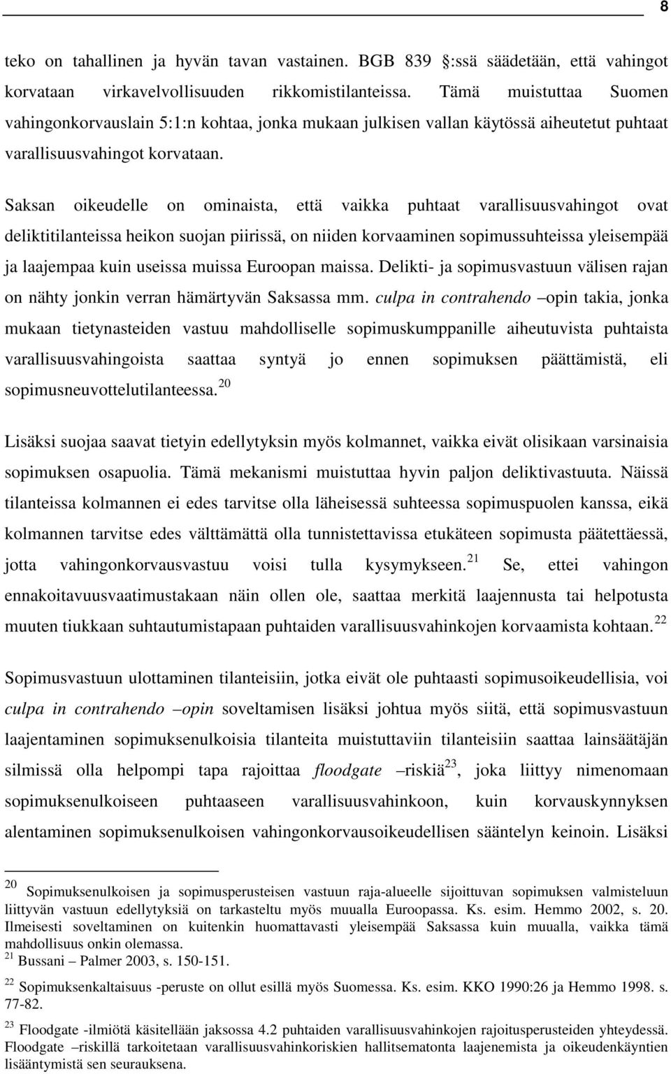 Saksan oikeudelle on ominaista, että vaikka puhtaat varallisuusvahingot ovat deliktitilanteissa heikon suojan piirissä, on niiden korvaaminen sopimussuhteissa yleisempää ja laajempaa kuin useissa