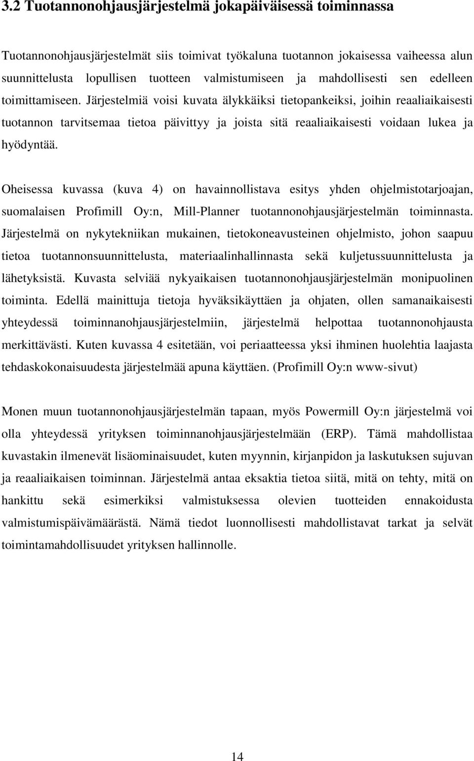 Järjestelmiä voisi kuvata älykkäiksi tietopankeiksi, joihin reaaliaikaisesti tuotannon tarvitsemaa tietoa päivittyy ja joista sitä reaaliaikaisesti voidaan lukea ja hyödyntää.